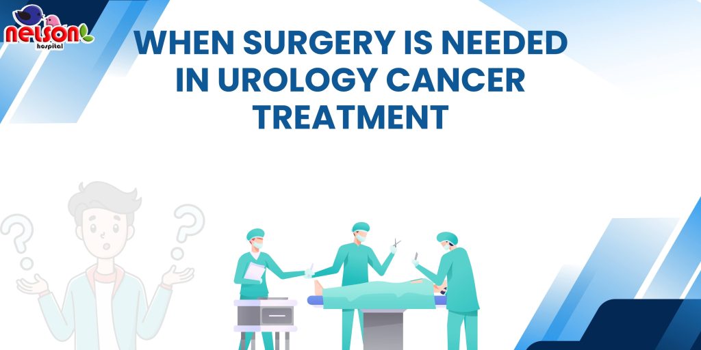 When Surgery Is Needed in Urology Cancer Treatment: A Doctor’s Insight