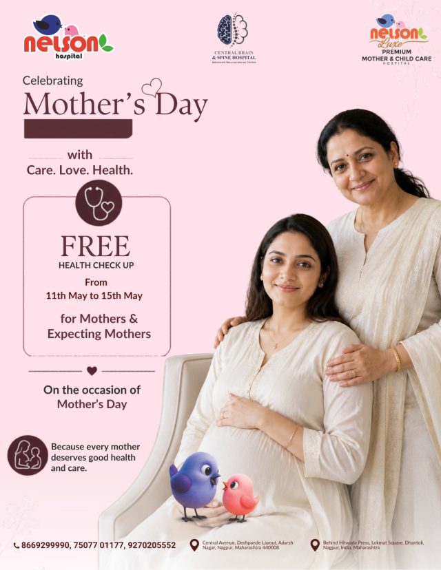 💕 Celebrating the Heart of Every Home — Moms. 🤍

This Mother’s Day, Nelson Hospital is honoring every mother and expecting mother with a FREE Health Check-Up because your health deserves as much care as the love you give every day. 🌸👩‍🍼

From pregnancy care to wellness support, we’re here for every step of motherhood.
Because a healthy mom means a happier family. ✨

📅 11th May – 15th May
🎁 FREE Health Check-Up for Mothers & Expecting Mothers
📍 Visit now & give yourself the care you truly deserve.

💌 Tag a supermom who should not miss this!

📍 Dhantoli & Wardhaman Nagar, Nagpur
📞 9518951959 / 9270205552
🌐 www.nelsonhospitals.com
.
.
.
#nagpurhospital  #wardhamannagar  #GynecologyCare  #TrustedDoctors  #nagpurcity  #healthcareexcellence  #PediatricCare  #childcare  #nagpuri 
#mothersday  #mothersday2026  #freehealthcheckup  #pregnancycare  #mothercare  #womenhealth  #expectingmother