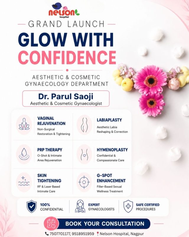 ✨ Confidence begins with self-care.
Introducing advanced Aesthetic & Cosmetic Gynaecology services designed for women who believe in feeling confident, comfortable & empowered at every stage of life. 🌸

From intimate wellness to non-surgical rejuvenation, get safe, confidential & expert care with personalized treatments by experienced specialists. 💖

📍Now at Nelson Hospital, Nagpur
📞 Book your private consultation today and take the first step towards confidence, comfort & wellness.

Because every woman deserves to glow with confidence. ✨
📍 Dhantoli & Wardhaman Nagar, Nagpur
📞 9518951959 / 9270205552
🌐 www.nelsonhospitals.com
.
.
.
.
#nagpurhospital  #wardhamannagar  #glowwithconfidence  #nelsonhospital 
 #GynecologyCare  #TrustedDoctors  #nagpurcity  #healthcareexcellence 
#PediatricCare  #childcare  #nagpuri  #skintightening